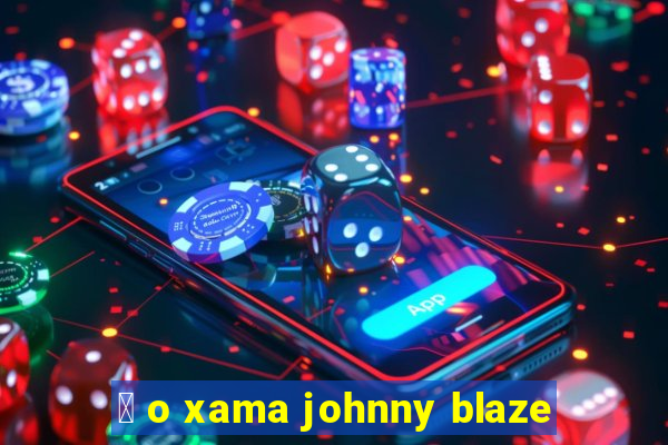 茅 o xama johnny blaze