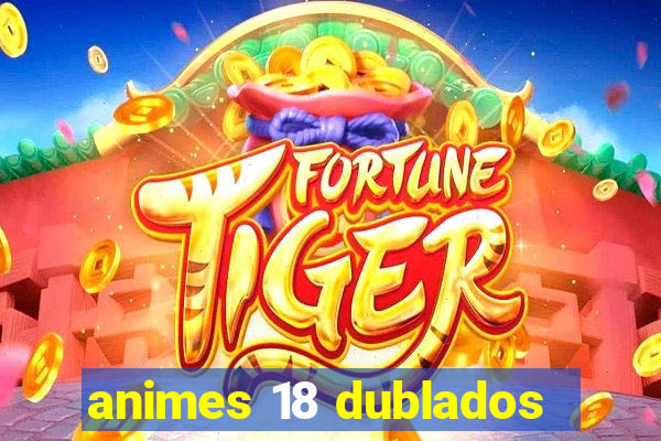 animes 18 dublados