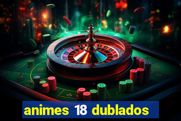 animes 18 dublados