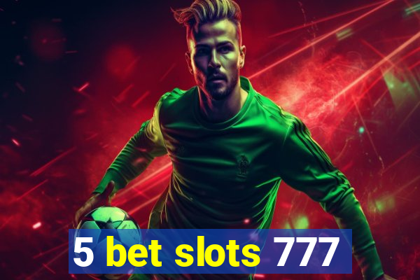 5 bet slots 777