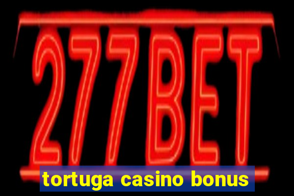 tortuga casino bonus