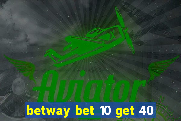 betway bet 10 get 40