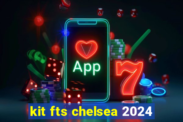 kit fts chelsea 2024