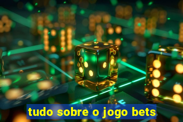 tudo sobre o jogo bets