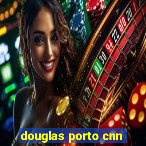 douglas porto cnn