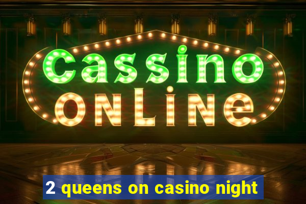 2 queens on casino night