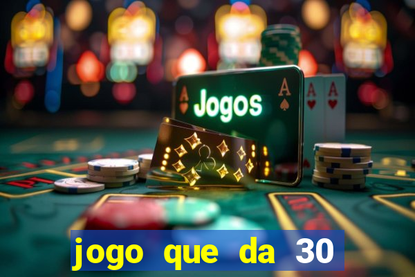 jogo que da 30 reais de bonus