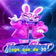 jogo que da 30 reais de bonus