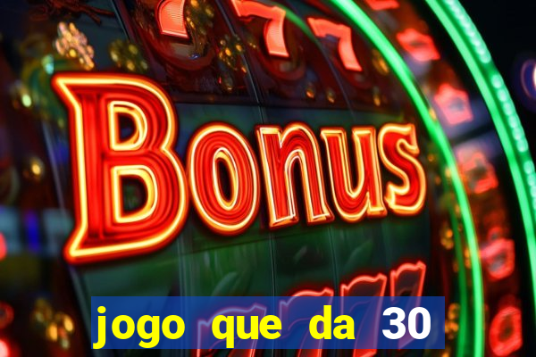 jogo que da 30 reais de bonus