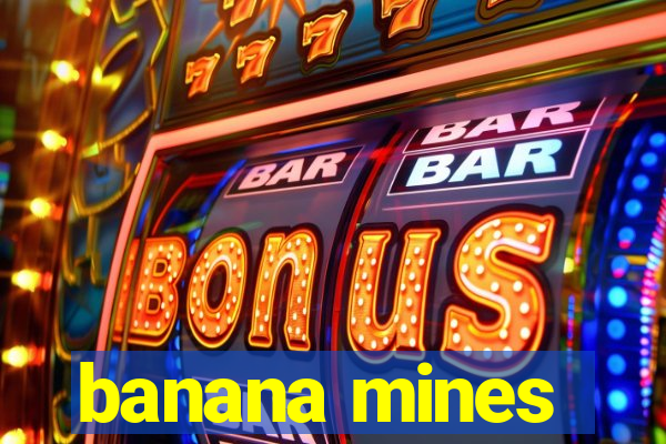 banana mines