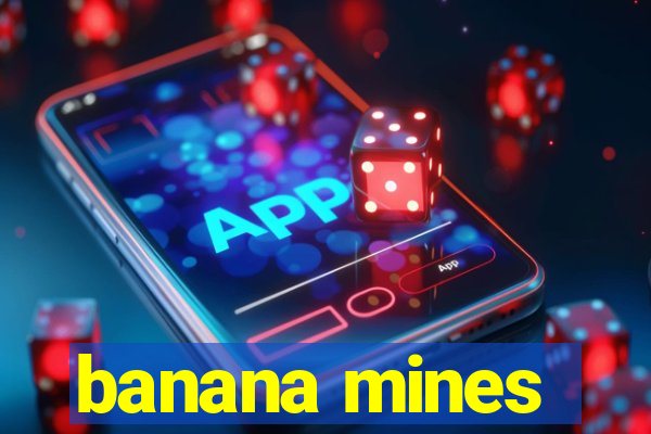 banana mines