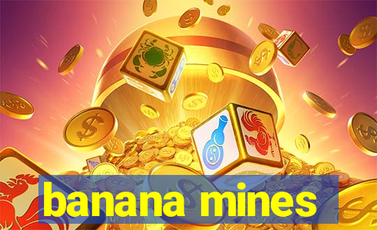 banana mines