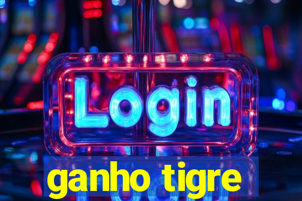 ganho tigre