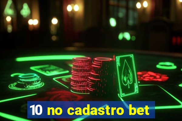 10 no cadastro bet