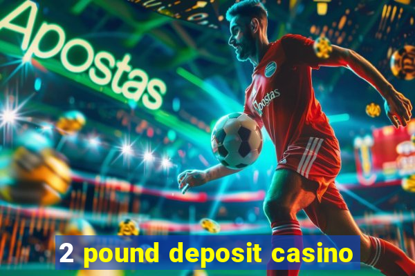 2 pound deposit casino