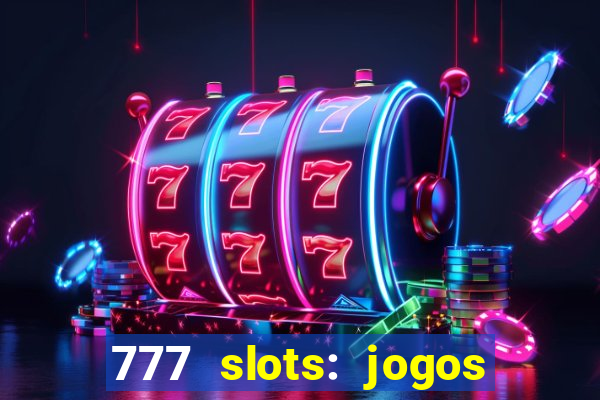 777 slots: jogos casino online