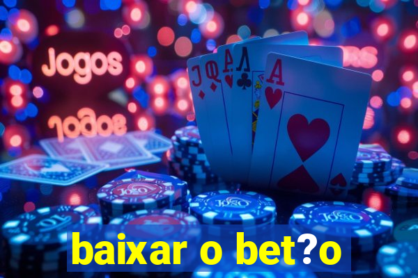 baixar o bet?o