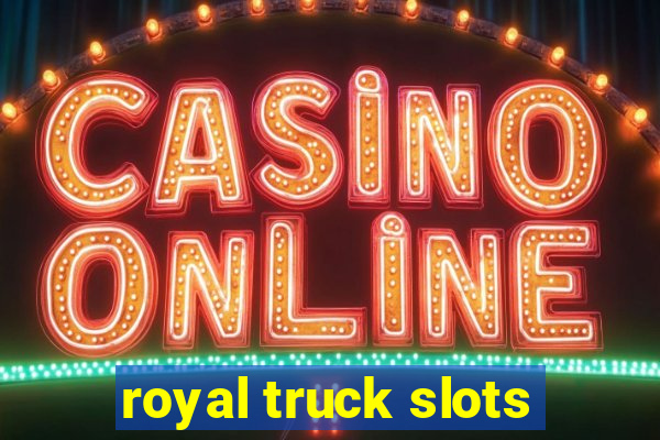 royal truck slots