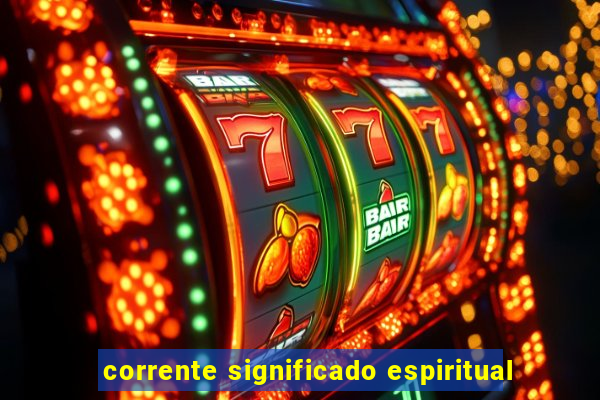 corrente significado espiritual