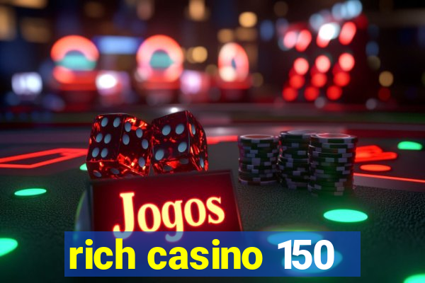 rich casino 150