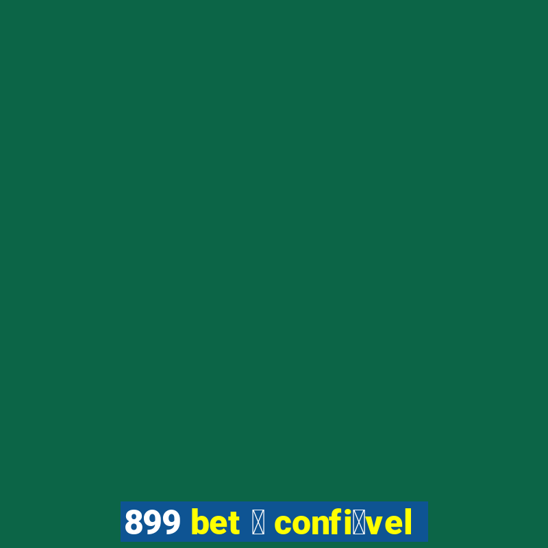 899 bet 茅 confi谩vel