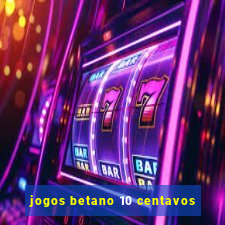 jogos betano 10 centavos