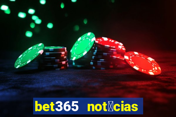 bet365 not铆cias de hoje