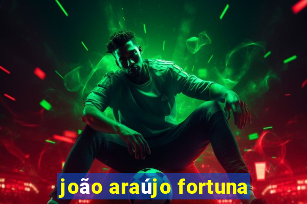 joão araújo fortuna