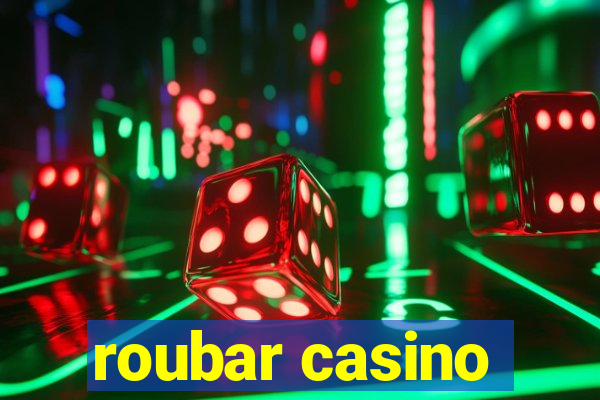 roubar casino