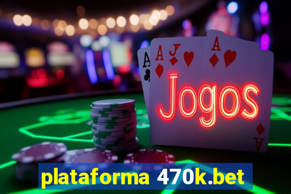 plataforma 470k.bet