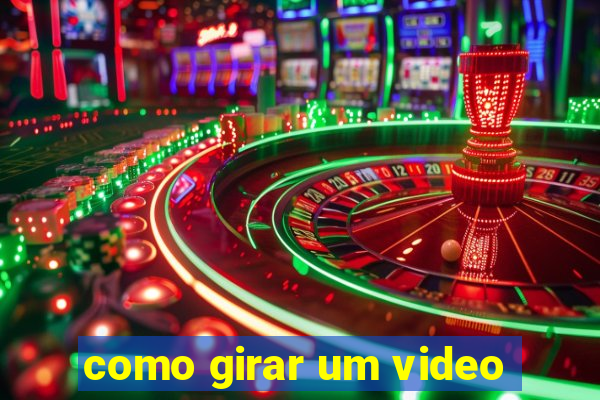 como girar um video