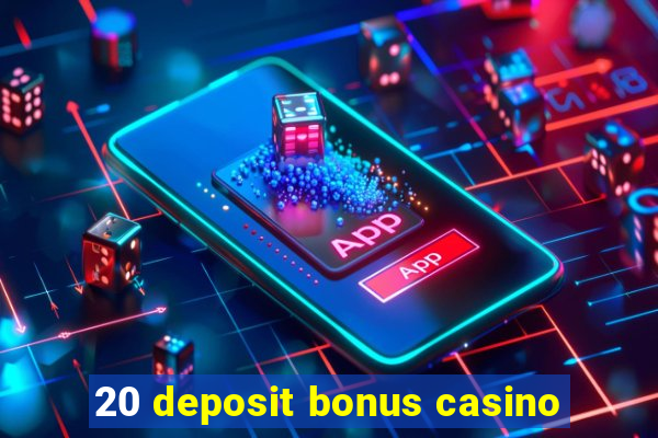 20 deposit bonus casino