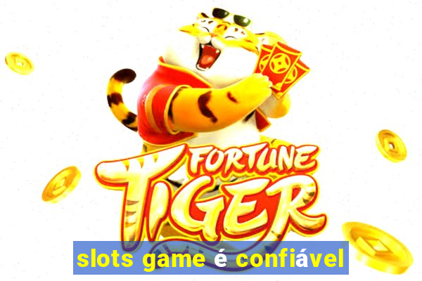 slots game é confiável