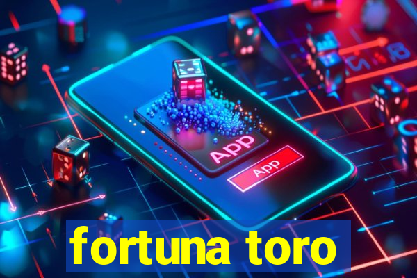 fortuna toro