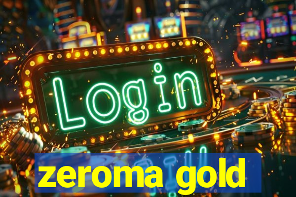 zeroma gold