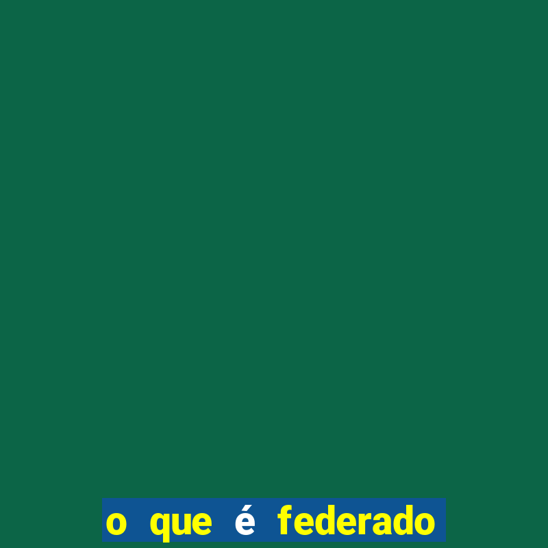 o que é federado no futebol