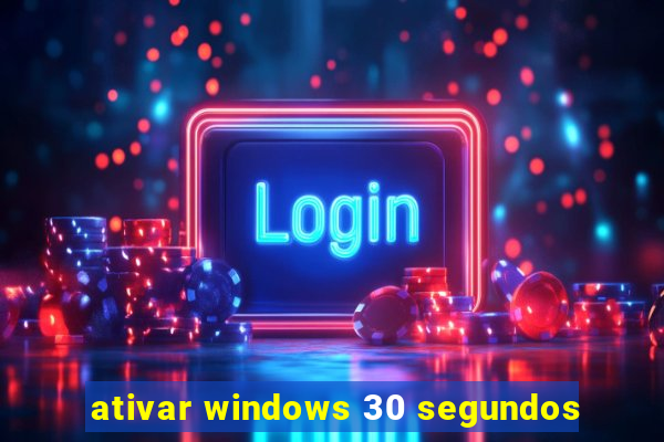 ativar windows 30 segundos