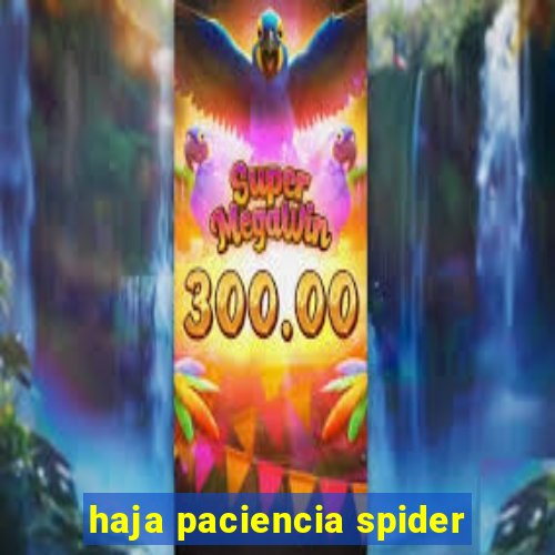 haja paciencia spider