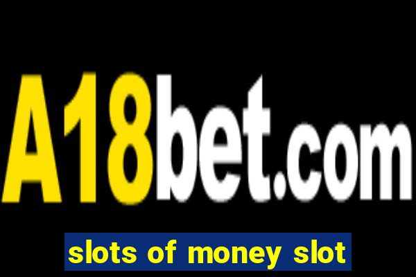 slots of money slot