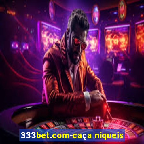 333bet.com-caça niqueis