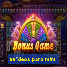 xv铆deos para mim