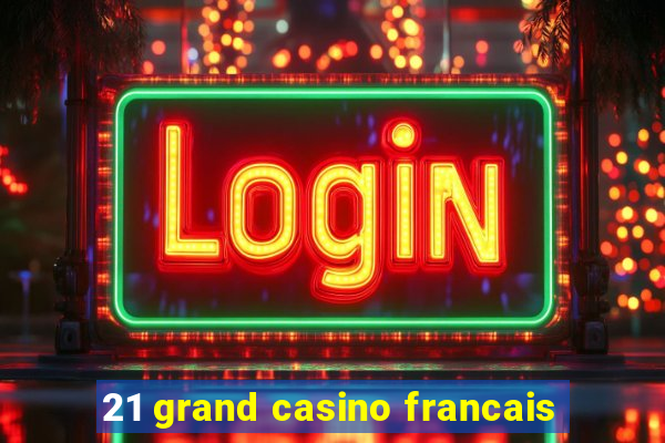 21 grand casino francais