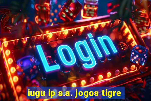 iugu ip s.a. jogos tigre