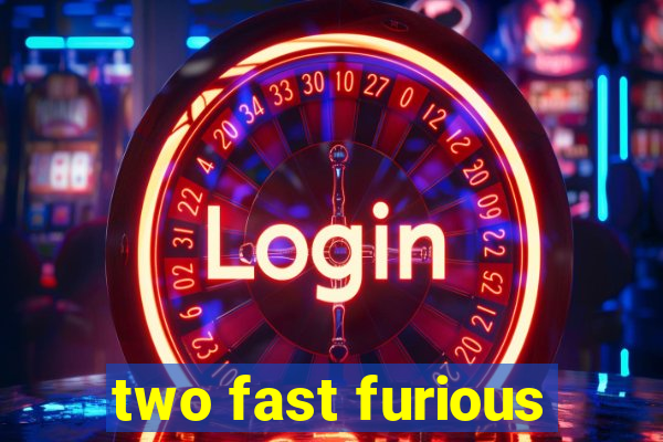 two fast furious