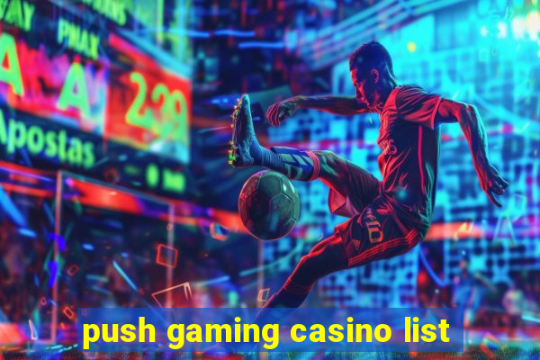 push gaming casino list