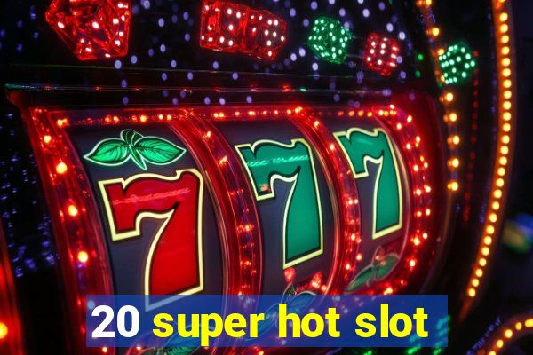 20 super hot slot