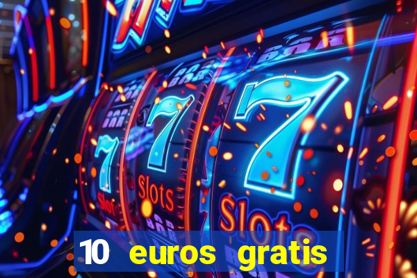 10 euros gratis sin depósito casino