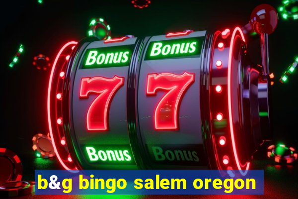 b&g bingo salem oregon