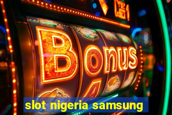 slot nigeria samsung