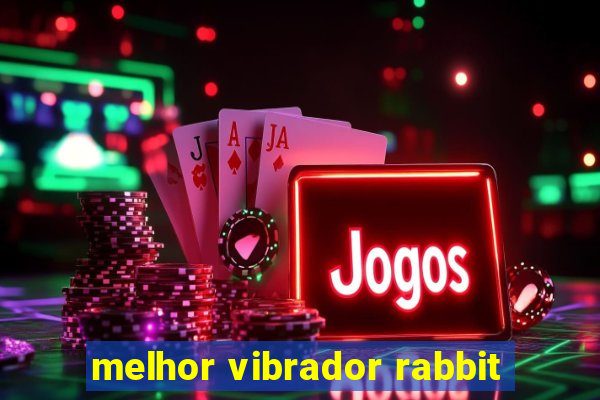 melhor vibrador rabbit